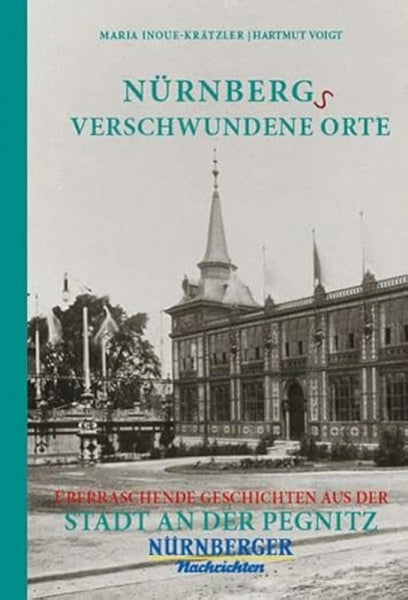 Inoue-Krätzler, Maria Nürnbergs Verschwundene Orte: Überraschende Geschichten aus der Stadt an der Pegnitz