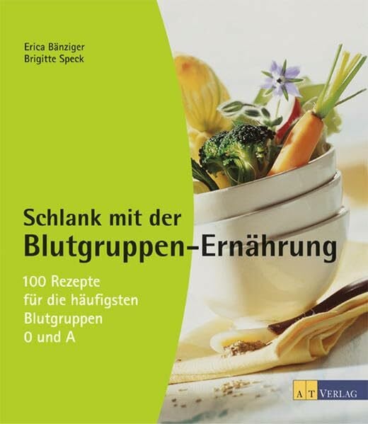Bänziger, Erica Schlank mit der Blutgruppen-Ernährung: 100 Rezepte für die häufigsten Blutgruppen 0 und A
