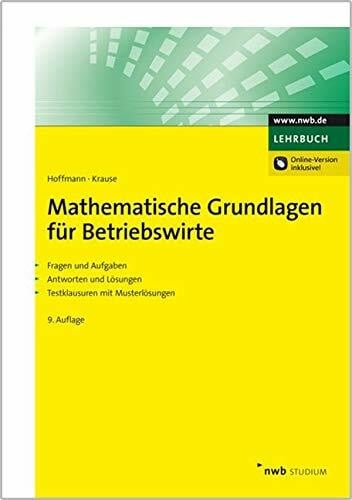 Krause, Hugo Mathematische Grundlagen für Betriebswirte: Fragen und Aufgaben. Antworten und Lösungen. Testklausuren mit Musterlösungen. (NWB Studium Betriebswirtschaft)