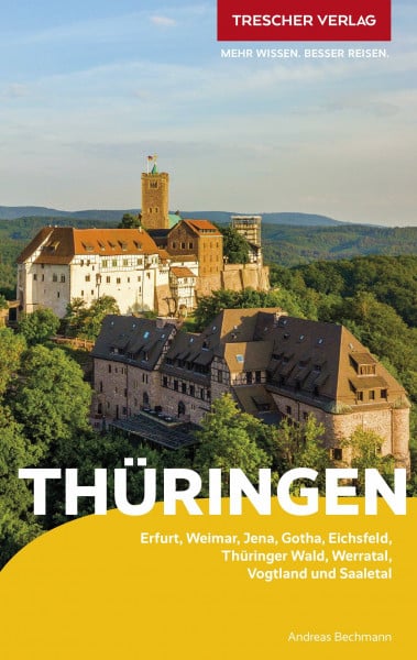 Andreas Bechmann TRESCHER Reiseführer Thüringen: Erfurt, Weimar, Jena, Gotha, Eichsfeld, Thüringer Wald, Werratal, Vogtland und Saaletal