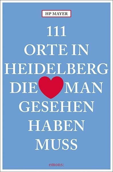 Mayer, HP 111 Orte in Heidelberg, die man gesehen haben muss: Reiseführer