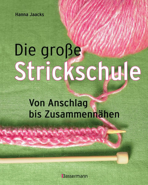 Hanna Jaacks Die große Strickschule: Von Anschlag bis Zusammennähen