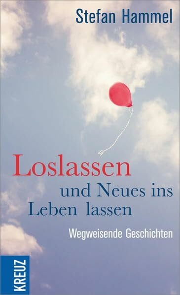 Hammel, Stefan Loslassen und Neues ins Leben lassen: Wegweisende Geschichten