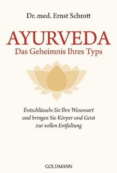 Schrott, Dr. med. Ernst Ayurveda - Das Geheimnis Ihres Typs: Entschlüsseln Sie Ihre Wesensart und bringen Sie Körper und Geist zur vollen Entfaltung