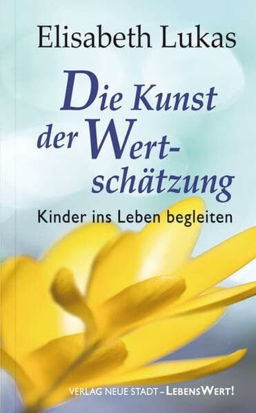 Lukas, Elisbeth Die Kunst der Wertschätzung: Kinder ins Leben begleiten (LebensWert)