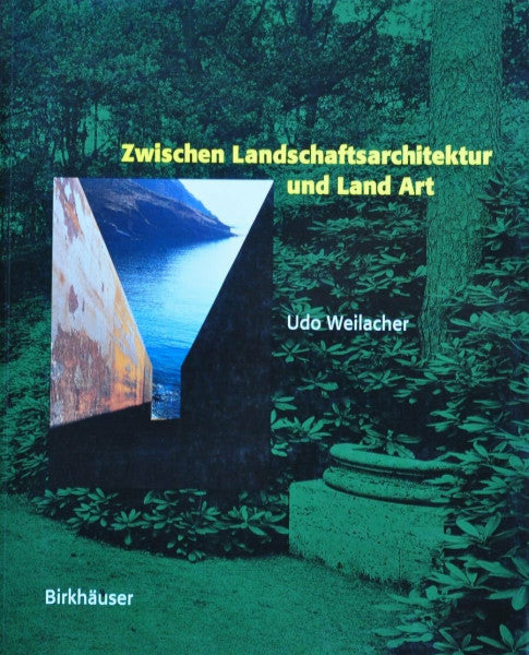 Weilacher, Udo Zwischen Landschaftsarchitektur und Land Art (Landschaftsarchitektur-Aktion)