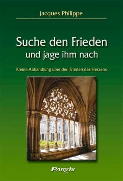 Philippe, Jacques Suche den Frieden und jage ihm nach: Kleine Abhandlung über den Frieden des Herzens