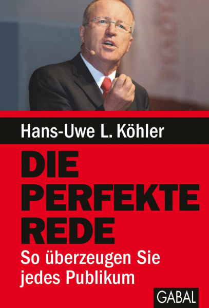 Köhler, Hans-Uwe L. Die perfekte Rede: So überzeugen Sie jedes Publikum