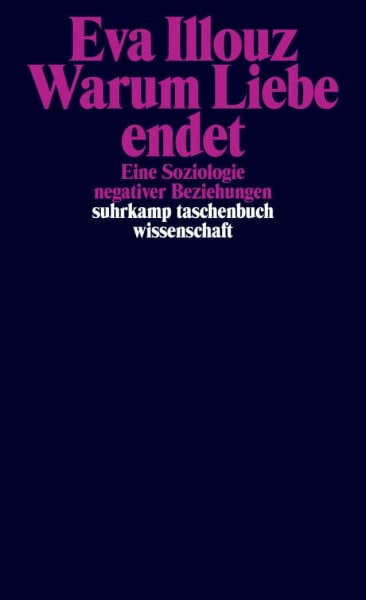 Illouz, Eva Warum Liebe endet: Eine Soziologie negativer Beziehungen (suhrkamp taschenbuch wissenschaft)