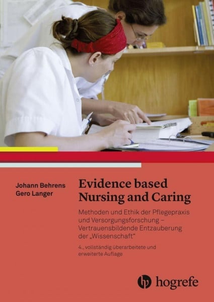 Behrens, Johann Evidence based Nursing and Caring: Methoden und Ethik der Pflegepraxis und Versorgungsforschung - Vertrauensbildende Entzauberung der 'Wissenschaft'