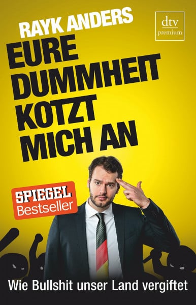 Anders, Rayk Eure Dummheit kotzt mich an: Wie Bullshit unser Land vergiftet