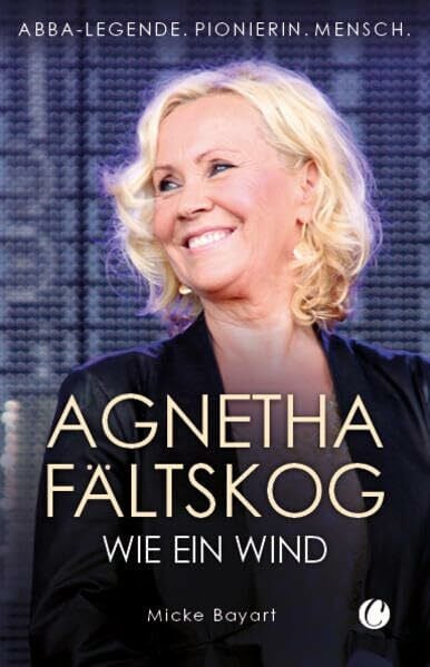 Bayart, Micke Agnetha Fältskog. Wie ein Wind: ABBA-Legende. Pionierin. Mensch.