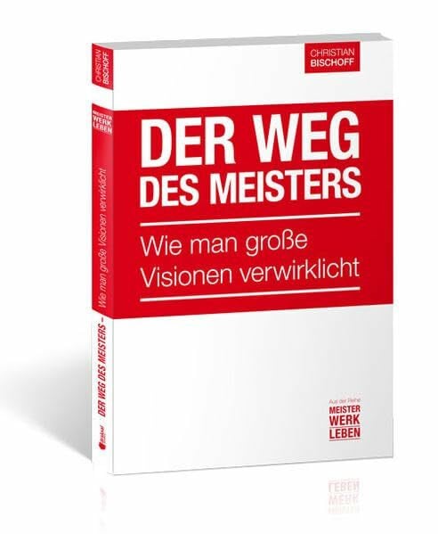 Bischoff, Christian Der Weg des Meisters: Wie man große Visionen verwirklicht