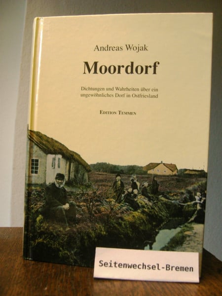 Andreas Wojak Moordorf. Dichtungen und Wahrheiten über ein ungewöhnliches Dorf in Ostfriesland: Dichtung und Wahrheit über ein ungewöhnliches Dorf in Ostfriesland