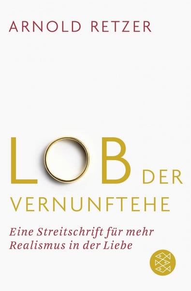 Retzer, Arnold Lob der Vernunftehe: Eine Streitschrift für mehr Realismus in der Liebe