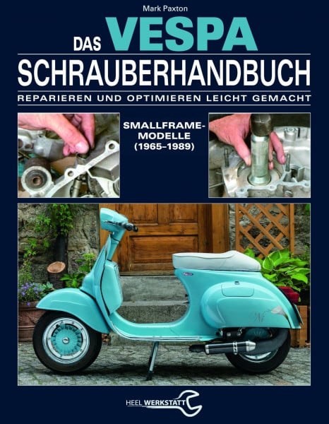 Paxton, Mark Das Vespa Schrauberhandbuch: Reparieren und Optimieren leicht gemacht. Smallframe-Modelle (1965 - 1989)