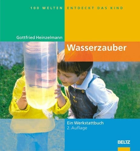Heinzelmann, Gottfried Wasserzauber: Experimente und Spiele rund um das Wasser (Hundert Welten entdeckt das Kind)