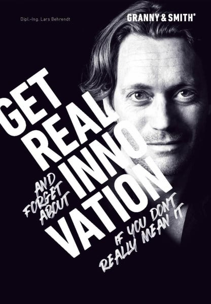 Granny&Smith GmbH & Co. KG Get. Real. Innovation.: Get real and forget about innovation - if you don‘t really mean it. (German edition)