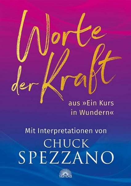 Spezzano, Chuck Worte der Kraft: aus 'Ein Kurs in Wundern' mit Interpretationen von Chuck Spezzano