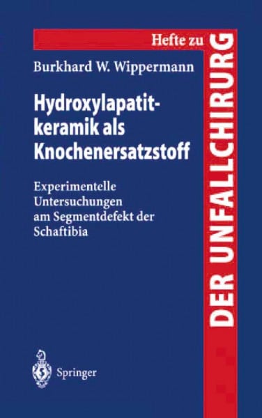 Wippermann, Burkhard W. Hydroxylapatitkeramik als Knochenersatzstoff: Experimentelle Untersuchungen Am Segmentdefekt Der Schaftibia (Hefte Zur Zeitschrift 'Der ... 'Der Unfallchirurg', 260, Band 260)
