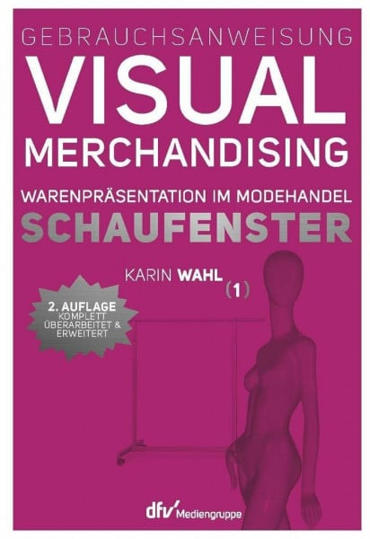Wahl, Karin Gebrauchsanweisung Visual Merchandising Band 1 Schaufenster: Warenpräsentation im Modehandel