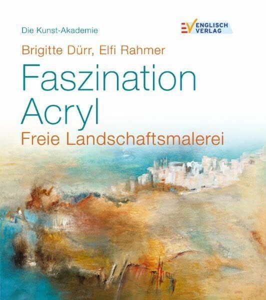 Dürr, Brigitte Die Kunst-Akademie Faszination Acryl: Freie Landschaftsmalerei