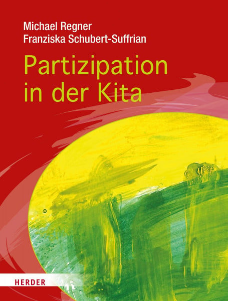 Schubert-Suffrian, Franziska Partizipation in Krippe und Kita: Projekte und den Alltag demokratisch mit Kindern gestalten