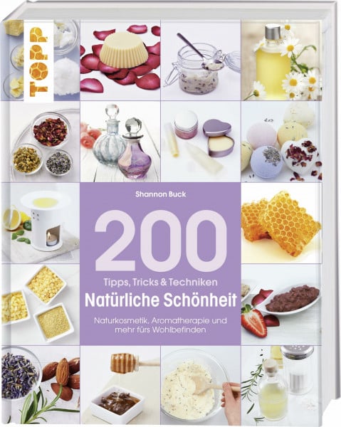 Buck, Shannon 200 Tipps, Tricks und Techniken Natürliche Schönheit: Naturkosmetik, Aromatherapie und mehr fürs Wohlbefinden (Tipps, Tricks & Techniken)