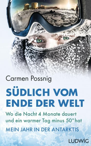 Possnig, Carmen Südlich vom Ende der Welt: Wo die Nacht vier Monate dauert und ein warmer Tag minus 50 Grad hat – Mein Jahr in der Antarktis Die (Reserve-)Astronautin der ESA erzählt