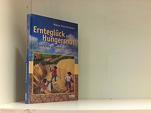 Düwel-Hösselbarth, Waltraud Ernteglück und Hungersnot: 800 Jahre Klima und Leben in Württemberg