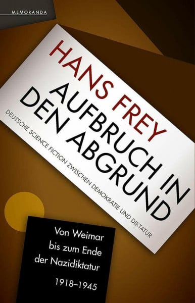 Frey, Hans Aufbruch in den Abgrund: Deutsche Science Fiction zwischen Demokratie und Diktatur