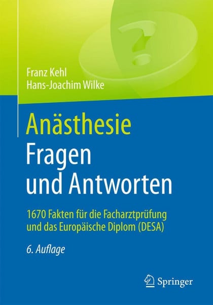 Kehl, Franz Anästhesie. Fragen und Antworten: 1670 Fakten für die Facharztprüfung und das Europäische Diplom (DESA)