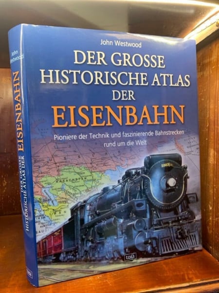 Sieck, Annerose Der große historische Atlas der Eisenbahn: Pioniere der Technik und faszinierende Bahnstrecken rund um die Welt