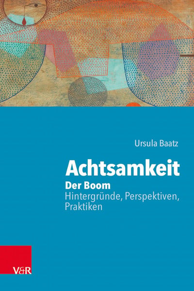 Ursula Baatz Achtsamkeit: Der Boom – Hintergründe, Perspektiven, Praktiken