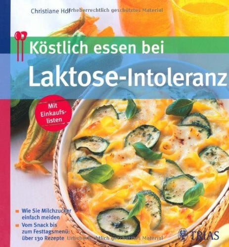 Hof, Bernhard Köstlich essen bei Laktose-Intoleranz - Wie Sie Milchzucker einfach meiden - Vom Snack bis zum Festtagsmenü: über 130 Rezepte