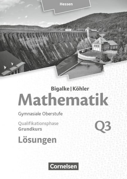 Köhler, Norbert Bigalke/Köhler: Mathematik - Hessen - Ausgabe 2016 - Grundkurs 3. Halbjahr: Band Q3 - Lösungen zum Schulbuch