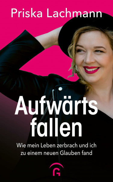 Lachmann, Priska Aufwärts fallen: Wie mein Leben zerbrach und ich zu einem neuen Glauben fand