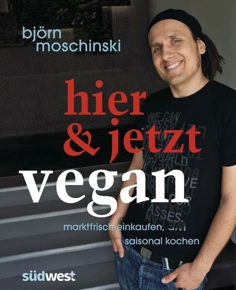 Moschinski, Björn Hier & jetzt vegan: Marktfrisch einkaufen, saisonal kochen
