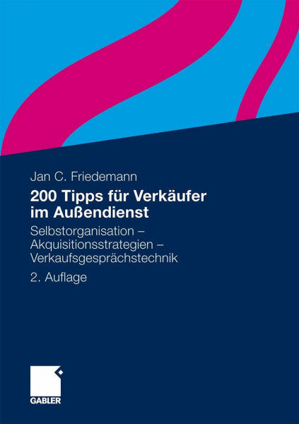 Friedemann, Jan C. 200 Tipps für Verkäufer im Außendienst: Selbstorganisation - Akquisitionsstrategien - Verkaufsgesprächstechnik
