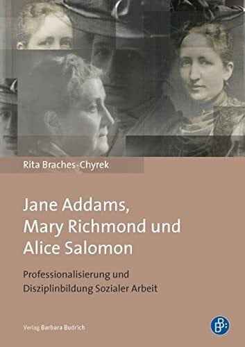 Braches-Chyrek, Rita Jane Addams, Mary Richmond und Alice Salomon: Professionalisierung und Disziplinbildung Sozialer Arbeit