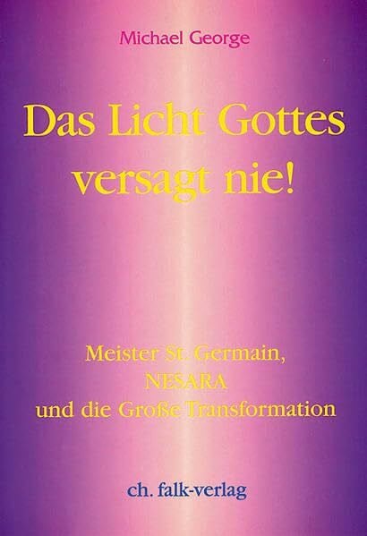 George, Michael Das Licht Gottes versagt nie!: Meister St. Germain, Nesara und die grosse Transformation