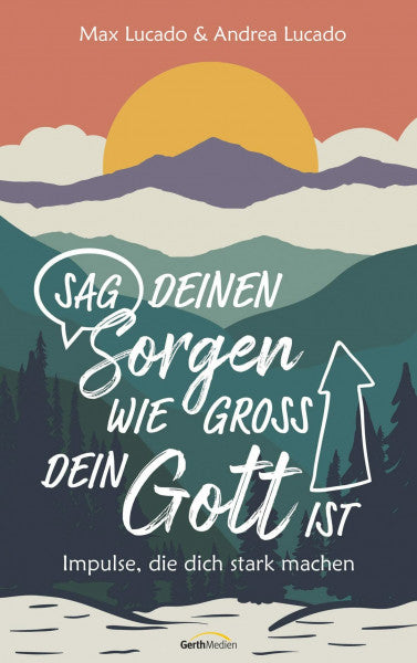 Lucado, Max Sag deinen Sorgen, wie groß dein Gott ist: Impulse, die dich stark machen