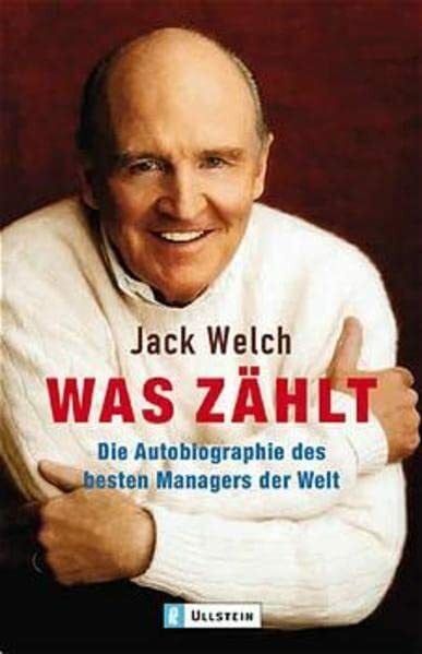 Jack Welch Was zählt: Die Autobiographie des besten Managers der Welt (Ullstein Taschenbuch)