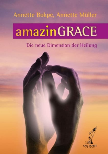 San Esprit Verlag - San Esprit GmbH & Co. KG amazinGRACE: Die neue Dimension der Heilung