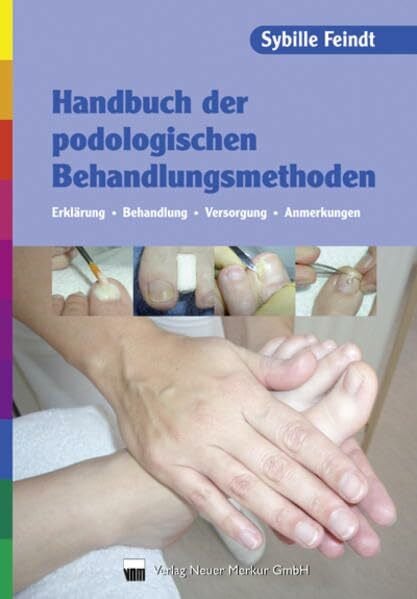 Feindt, Sybille Handbuch der podologischen Behandlungsmethoden: Erklärung, Behandlung, Versorgung, Anmerkungen