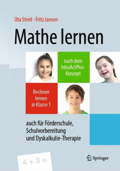 Streit, Uta Mathe lernen nach dem IntraActPlus-Konzept: Rechnen lernen in Klasse 1 – auch für Förderschule, Schulvorbereitung und Dyskalkulie-Therapie