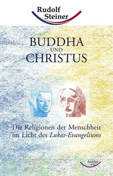 Steiner, Rudolf Buddha und Christus: Die Religionen der Menschheit im Licht des Lukas-Evangeliums