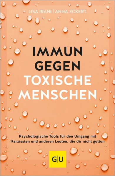 Irani, Lisa Immun gegen toxische Menschen: Psychologische Tools für den Umgang mit Narzissten und anderen Leuten, die dir nicht guttun (Lebenshilfe Selbstcoaching)