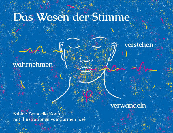 Sabine Evangelia Koop Das Wesen der Stimme: wahrnehmen - verstehen - verwandeln