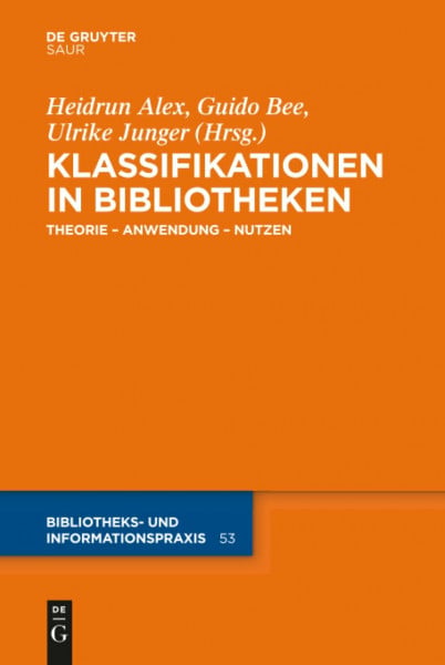 Bee, Guido Klassifikationen in Bibliotheken: Theorie – Anwendung – Nutzen (Bibliotheks- und Informationspraxis, 53, Band 53)